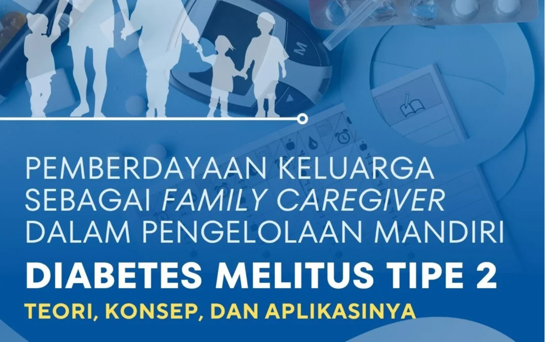 PEMBERDAYAAN KELUARGA SEBAGAI FAMILY CAREGIVER DALAM PENGELOLAHAN MANDIRI DIABETES MELITUS TIPE 2 : TEORI, KONSEP, DAN APLIKASINYA